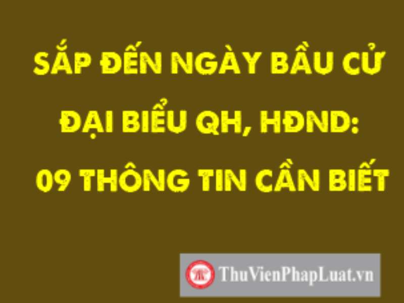 Sắp đến ngày bầu cử đại biểu QH, HĐND: 09 thông tin cần biết